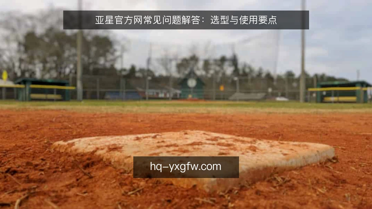 亚星官方网常见问题解答：选型与使用要点