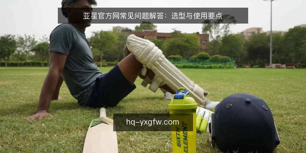 亚星官方网常见问题解答：选型与使用要点 — 如何确认亚星官方网的核心需求？ 配图