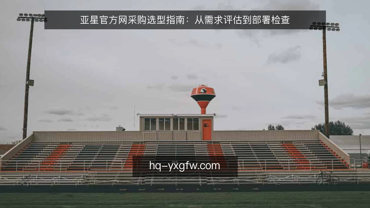 亚星官方网采购选型指南：从需求评估到部署检查