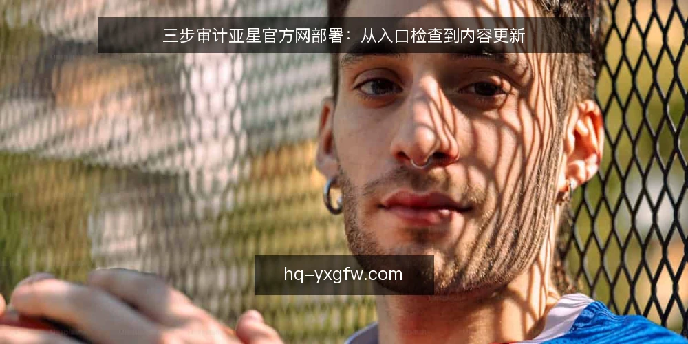 三步审计亚星官方网部署：从入口检查到内容更新 — 为何现在需要审计亚星官方网 配图