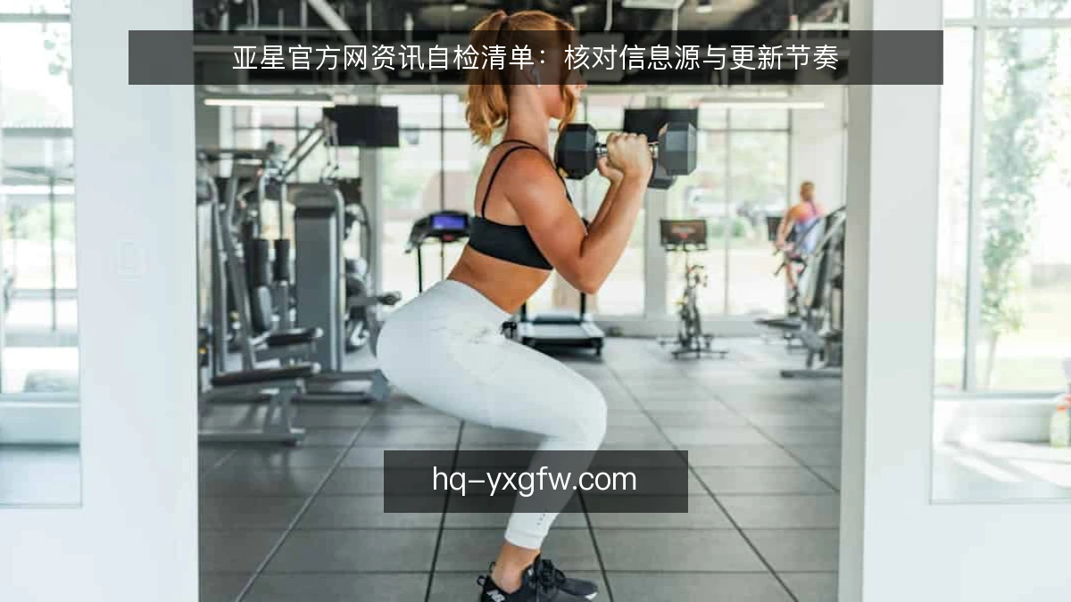 亚星官方网资讯自检清单:核对信息源与更新节奏