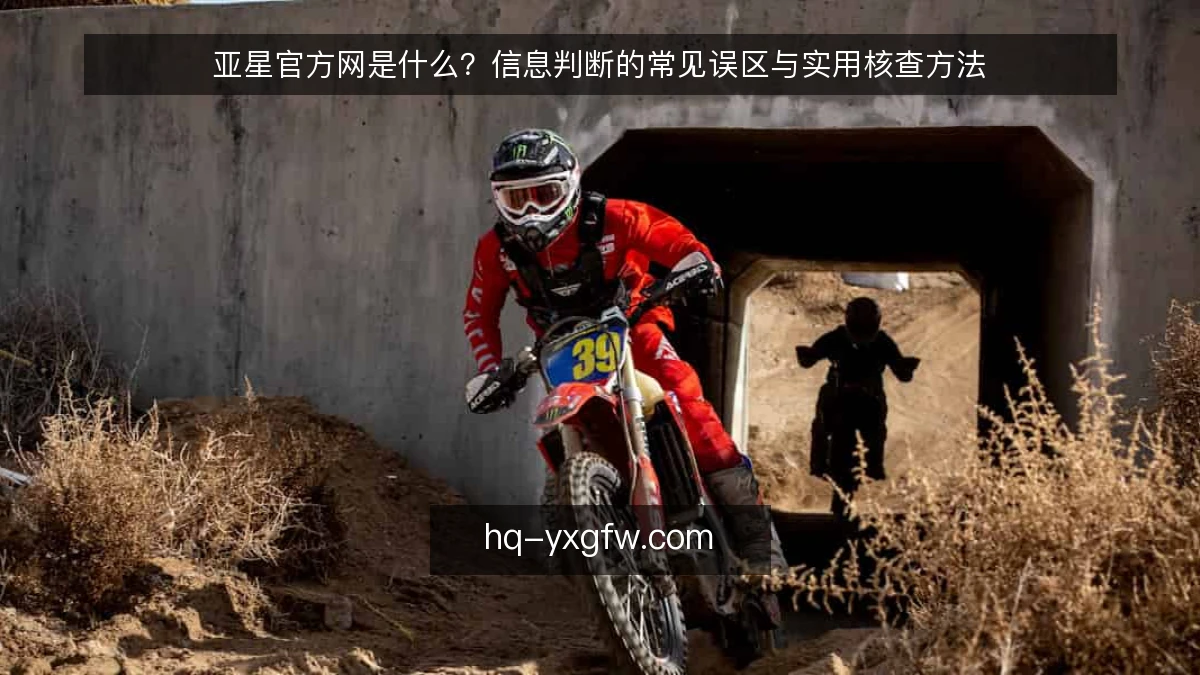 亚星官方网是什么？信息判断的常见误区与实用核查方法