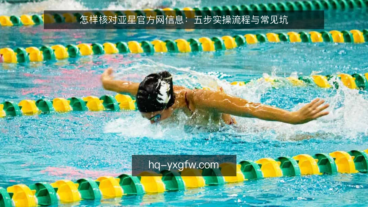 怎样核对亚星官方网信息:五步实操流程与常见坑